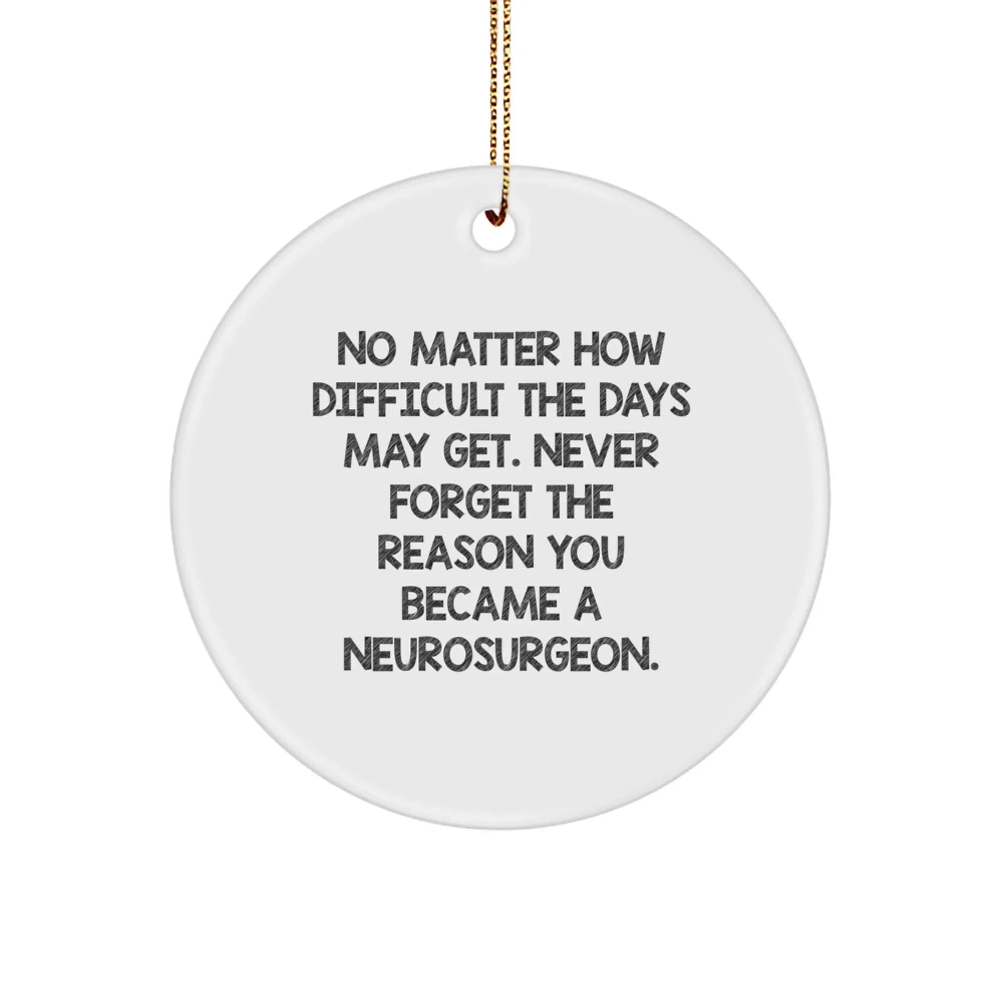 Funny Neurosurgeon Gifts, Inspirational Circle Ornament for Christmas, 'No Matter How Difficult The Days May Get' Quotes, Gifts from Friends, Family, Coworkers to Neurosurgeon, Men, Women