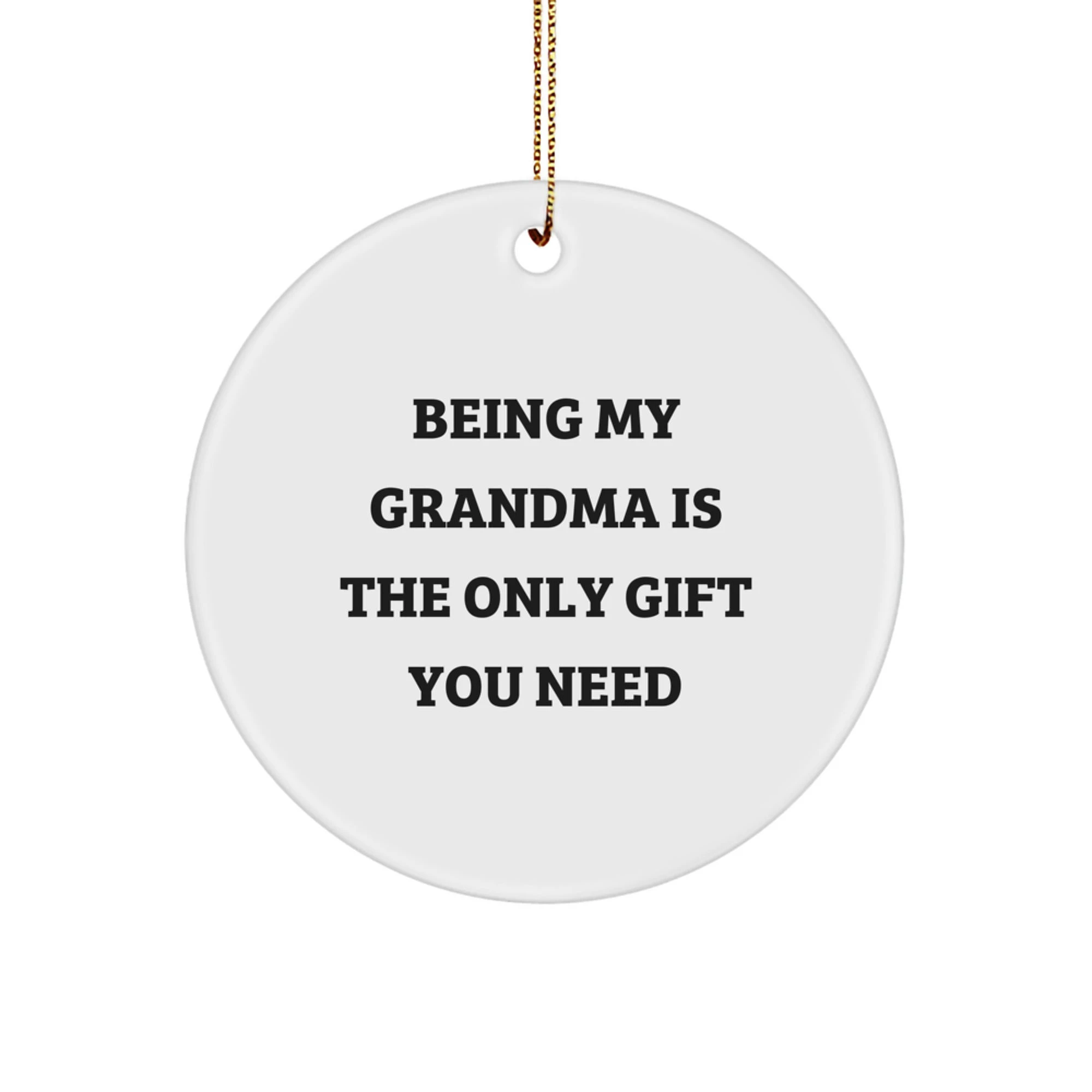 Grandma Gifts from Family - 'Being My Grandma Is The Only Gift You Need' Funny Circle Ornament for Grandma, Unique Christmas Unique Gifts for Grandma, Grandma Ornaments