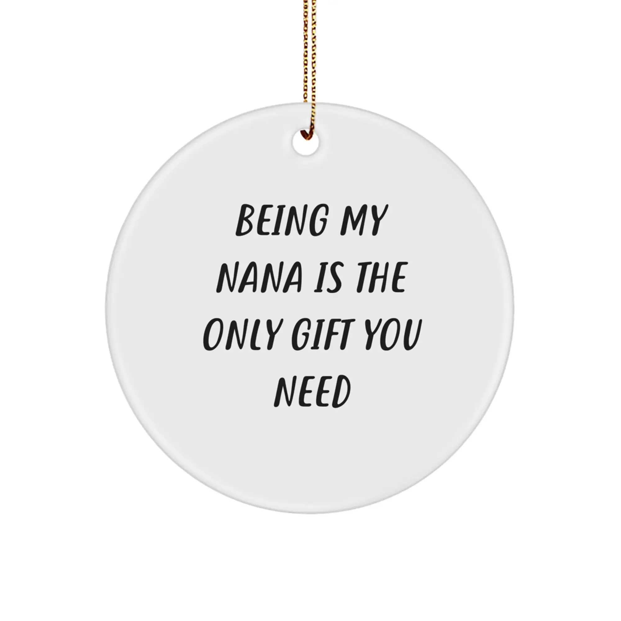 Funny Nana Gifts, Circle Ornament, Christmas Unique Gifts from Family to Nana - Being My Nana Is The Only Gift You Need - Image 1