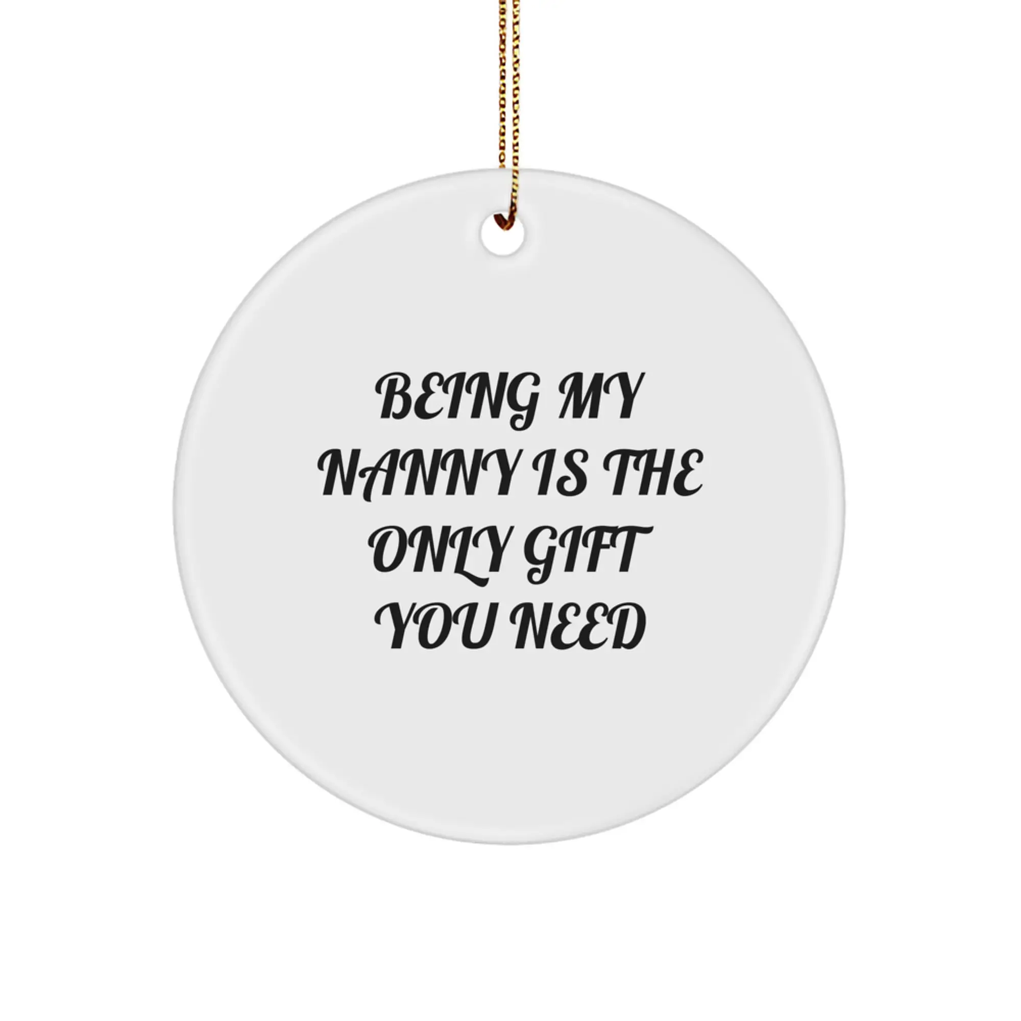 Funny Nanny Gifts, Unique Circle Ornament for Family Christmas Unique Gifts, 'Being My Nanny Is The Only Gift You Need' Sent from Loved Ones to Nanny. - Image 1