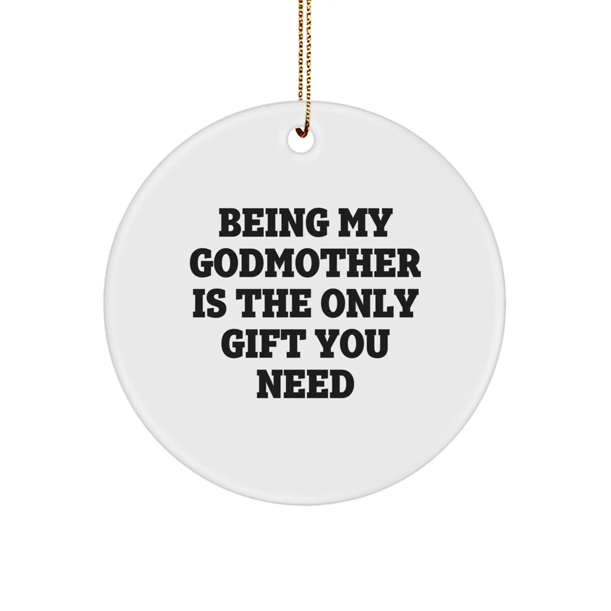 Gifts from Family to Godmother, A Funny Christmas Circle Ornament, Being My Godmother Is The Only Gift You Need, Godmother Gifts for Christmas - Image 1