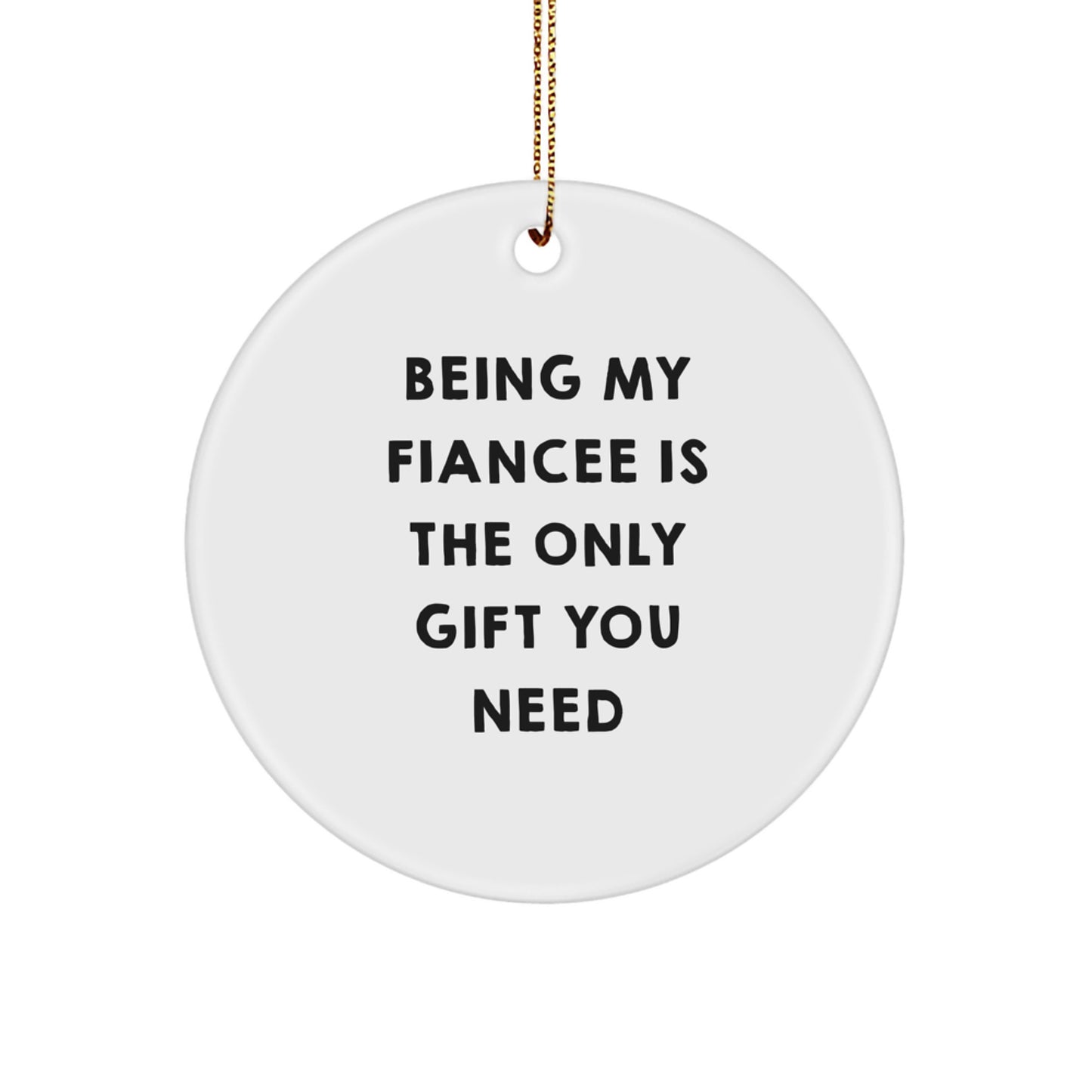 Gifts from Men to Fiancee, Being My Fiancee Is The Only Gift You Need Christmas Unique Gifts, Circle Ornament for Fiancee - Image 1