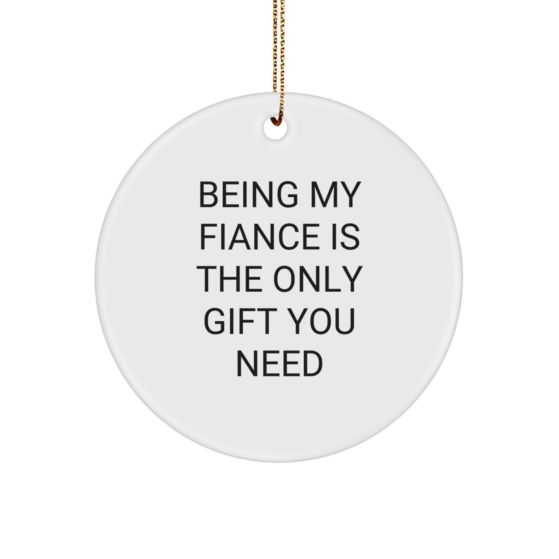 Funny Fiance Gifts from Men, Unique Circle Ornaments for Being My Fiance Is The Only Gift You Need - Image 1