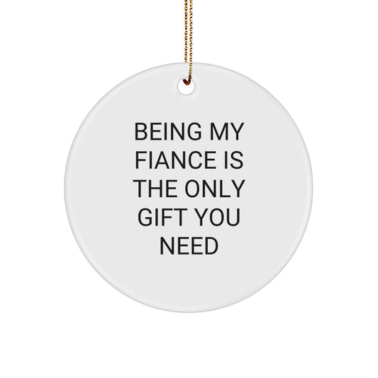 Funny Fiance Gifts from Men, Unique Circle Ornaments for Being My Fiance Is The Only Gift You Need - Image 1
