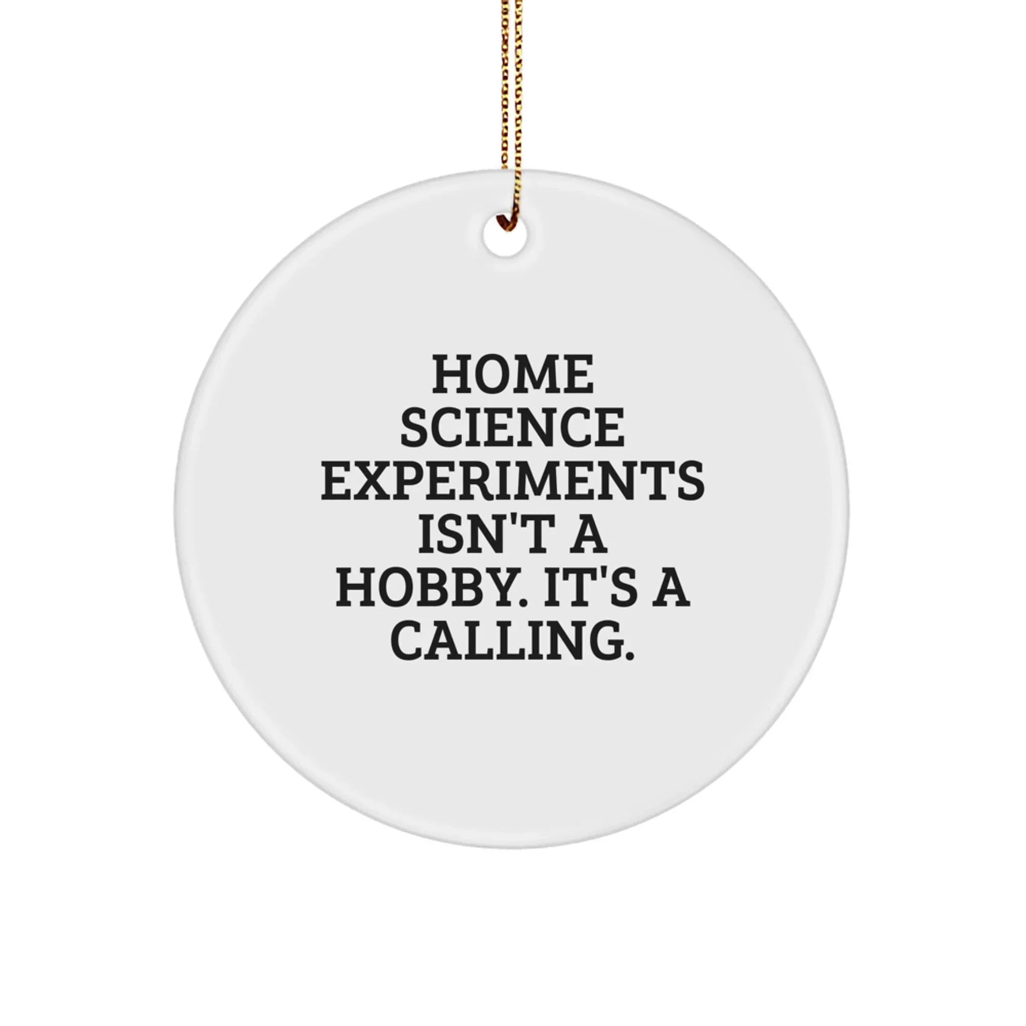 Home Science Experiments Funny Gift, Gifts from Friends for Home Science Experimenters, Christmas Circle Ornament Quote - 'Home Science Experiments Isn't A Hobby'