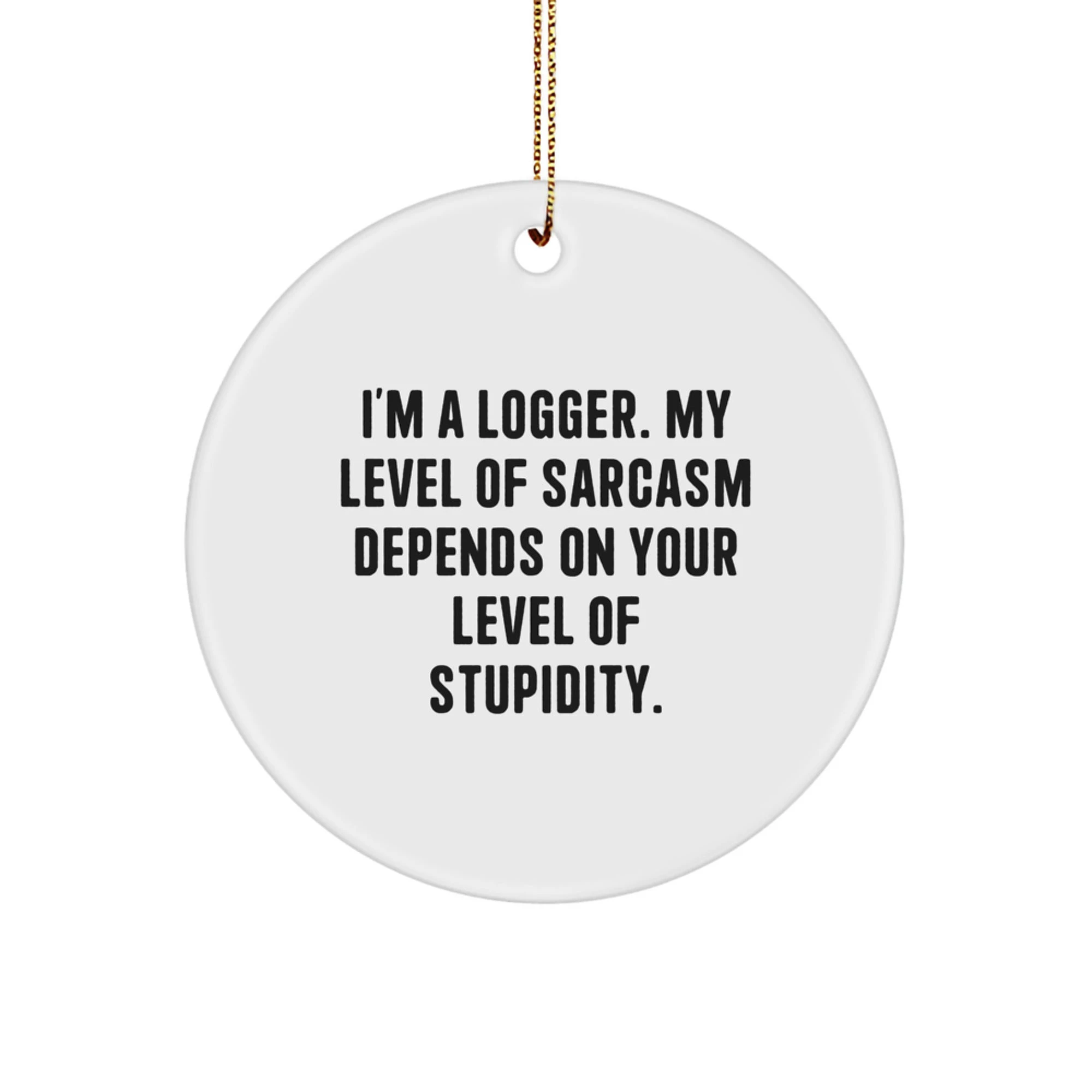 Funny Logger Gifts, Circle Ornament, Christmas Unique Presents for Him, Her, Friends, Coworkers, Family, 'I'm A Logger', Sarcasm Humor - Image 1