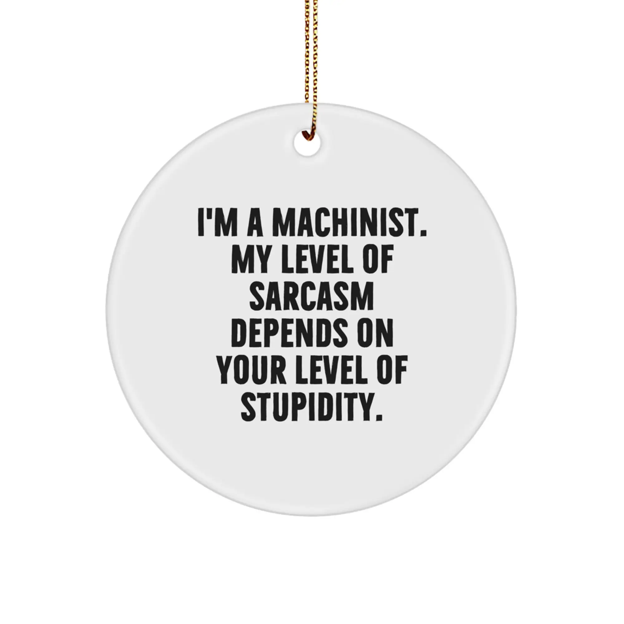 Funny Machinist Gifts for Men, Circle Ornament with 'I'm A Machinist My Level Of Sarcasm Depends On Your Level Of Stupidity' Quote, Christmas Unique Gifts from Friends - Image 1