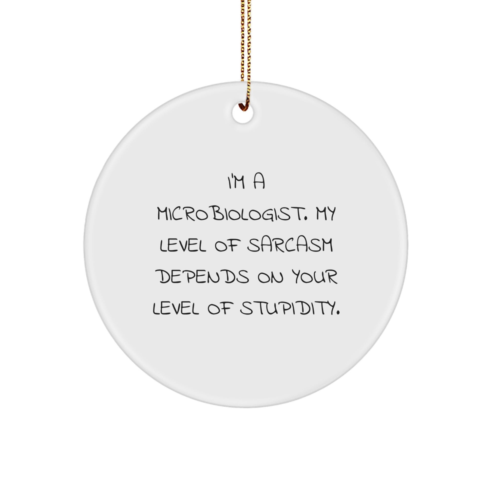 Funny Microbiologist Gifts from Friends, Christmas Unique Circle Ornament for Him or Her, Sarcasm Level Depends on Stupidity - Image 1