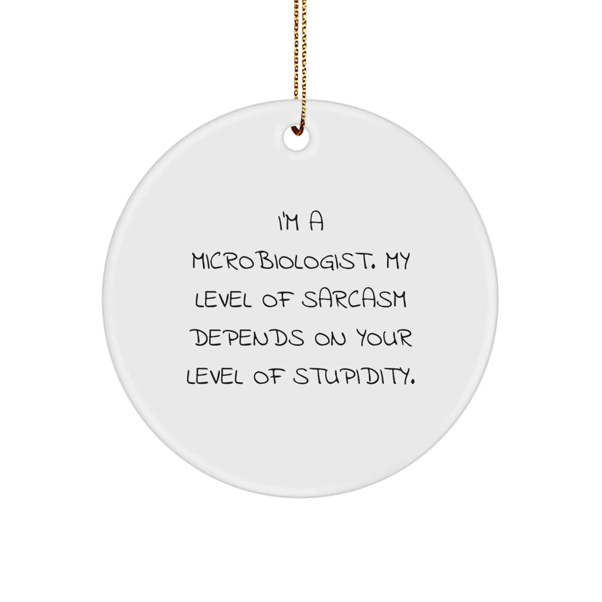 Funny Microbiologist Gifts from Friends, Christmas Unique Circle Ornament for Him or Her, Sarcasm Level Depends on Stupidity