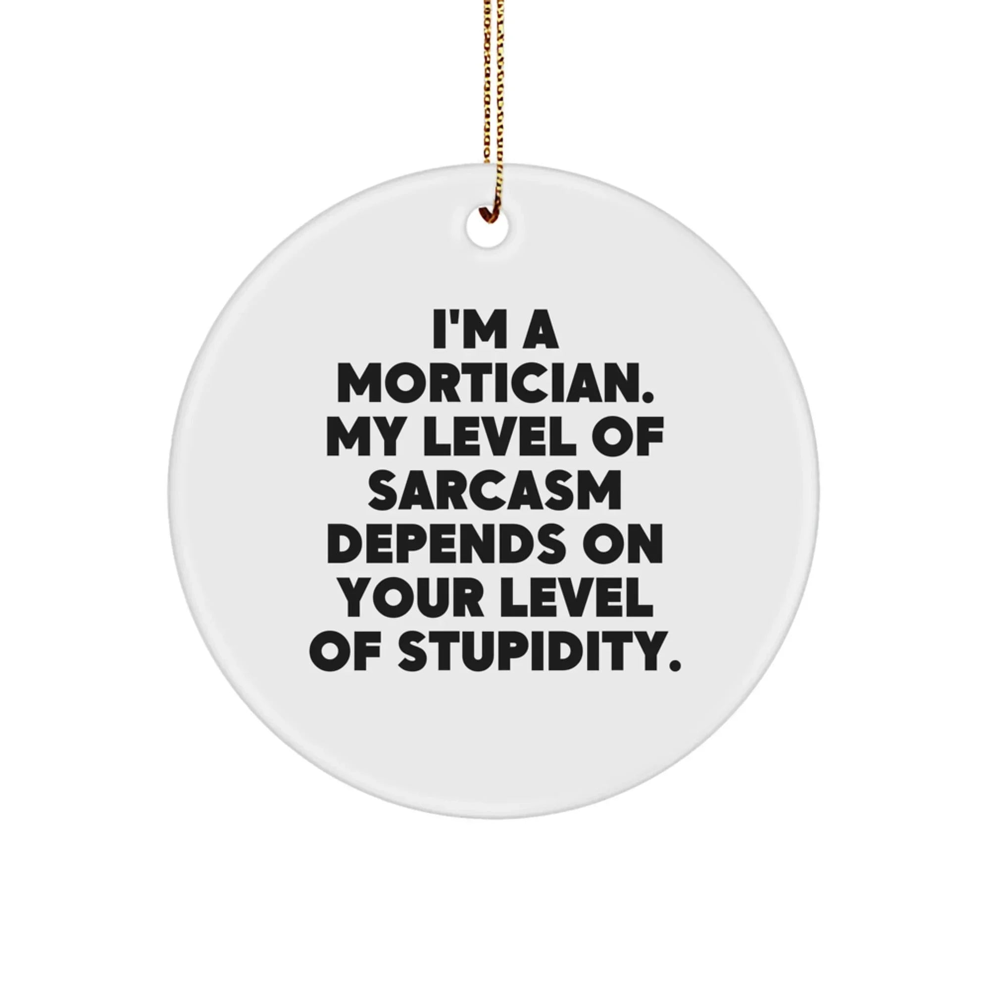 Funny Mortician Gifts from Friends for Men, Women, and Coworkers - I'm A Mortician Sarcasm Circle Ornament, Christmas Unique Presents