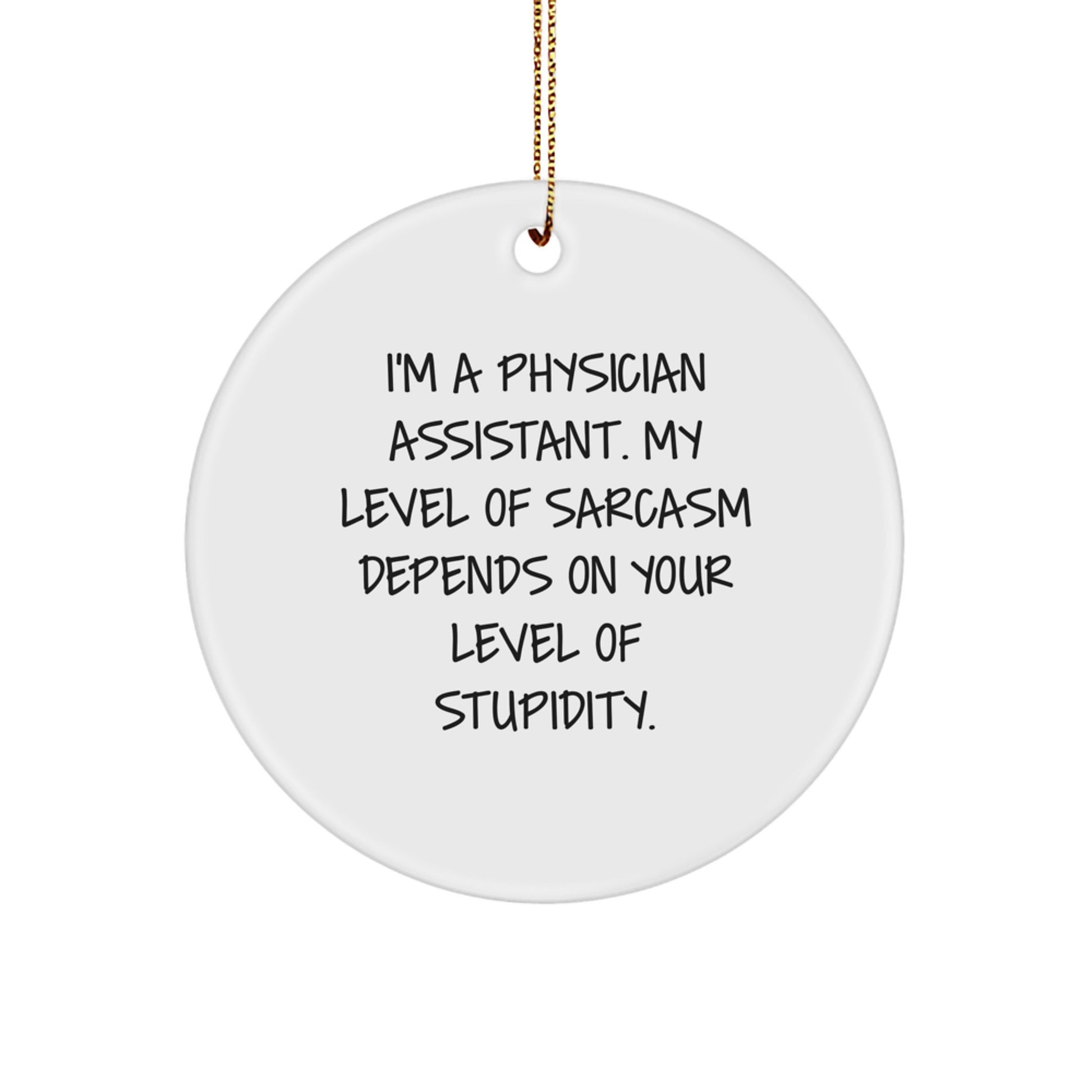 Funny Gifts from Men to Physician Assistant Friends - 'I'm A Physician Assistant, My Level Of Sarcasm Depends On Your Level Of Stupidity' Christmas Unique Gifts for Work - Image 1