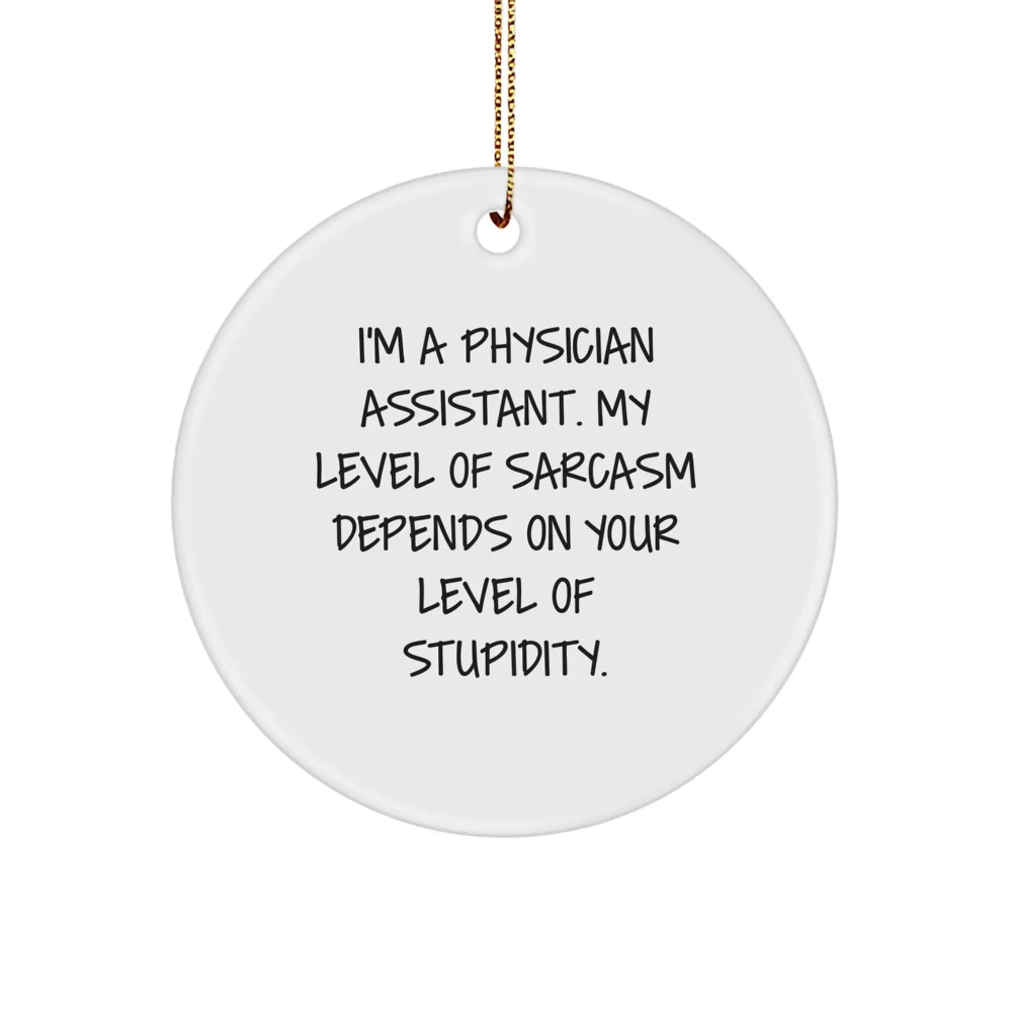 Funny Gifts from Men to Physician Assistant Friends - 'I'm A Physician Assistant, My Level Of Sarcasm Depends On Your Level Of Stupidity' Christmas Unique Gifts for Work
