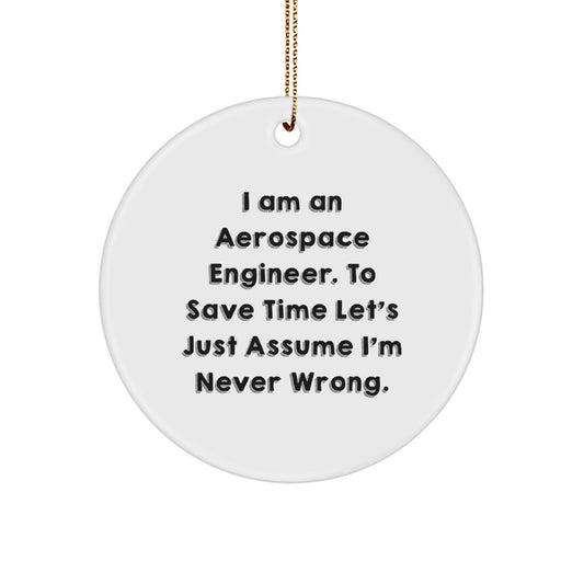 Aerospace Engineer Circle Ornament Gifts from Friends to Aerospace Engineer, 'I Am An Aerospace Engineer. To Save Time Let's Just Assume I'm Never Wrong.' Funny Christmas Unique Gift - Image 1