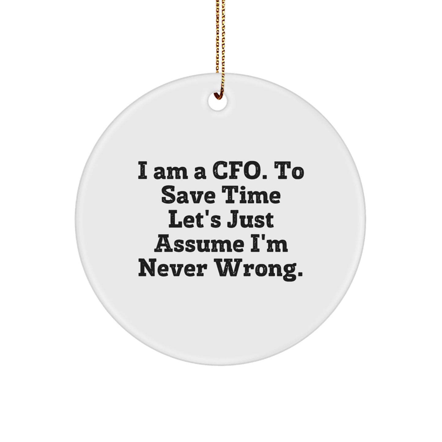 Funny CFO Gifts, CFO Ornaments for Christmas, I Am A Cfo. To Save Time Let's Just Assume I'm Never Wrong. White Circle Ornament for CFO, Gifts from Friends to CFO - Image 1