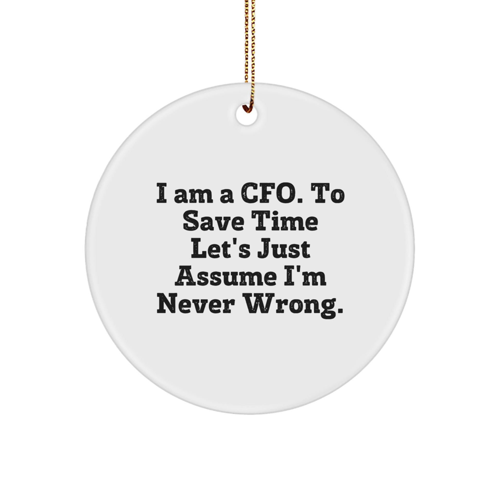 Funny CFO Gifts, CFO Ornaments for Christmas, I Am A Cfo. To Save Time Let's Just Assume I'm Never Wrong. White Circle Ornament for CFO, Gifts from Friends to CFO - Image 1