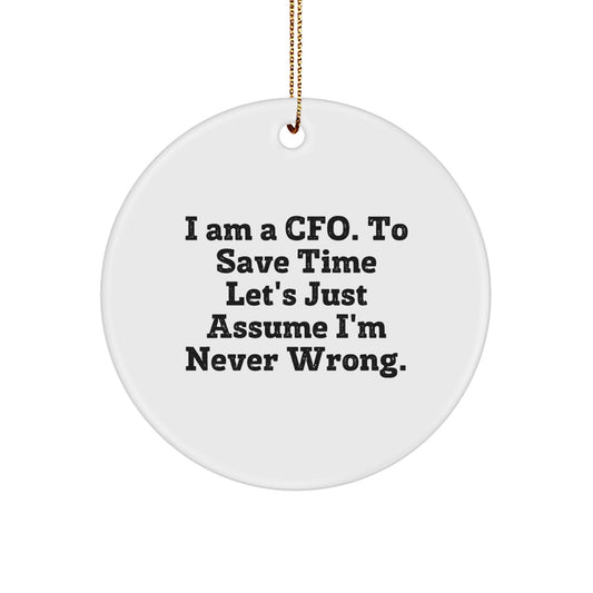 Funny CFO Gifts, CFO Ornaments for Christmas, I Am A Cfo. To Save Time Let's Just Assume I'm Never Wrong. White Circle Ornament for CFO, Gifts from Friends to CFO - Image 1