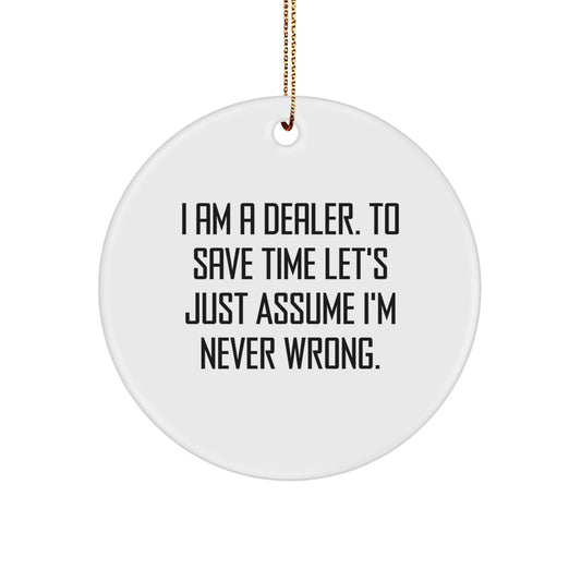 Funny Dealer Gifts from Men to Men - 'I Am A Dealer. To Save Time Let's Just Assume I'm Never Wrong.' Circle Ornament for Christmas Unique Gifts - Image 1