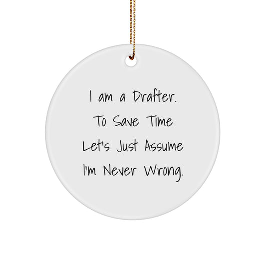 Funny Drafter Gifts from Friends for Men Unique Christmas Circle Ornament 'I Am a Drafter. To Save Time Let's Just Assume I'm Never Wrong.' - Image 1