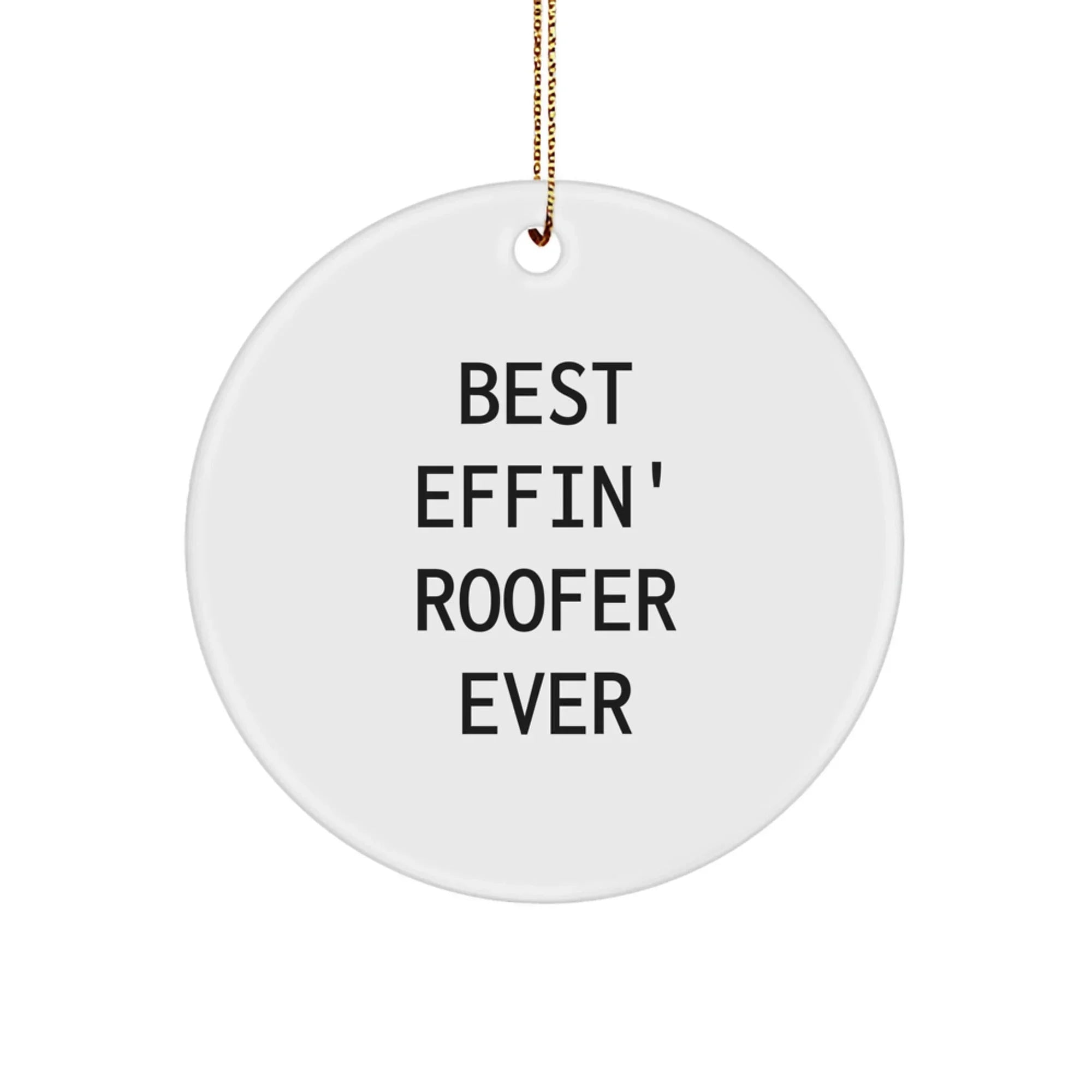 Funny Roofer Gifts from Friends for Best Effin' Roofer Ever, Circle Ornament for Roofer Christmas Unique