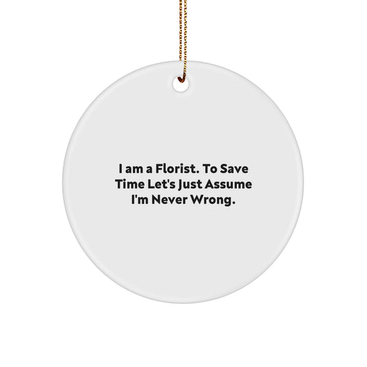 Funny Florist Gifts for Men, Cute Circle Ornament from 'I Am A Florist. To Save Time Let's Just Assume I'm Never Wrong.', Christmas Unique Decorations - Image 1