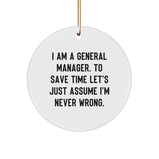 Funny General Manager Gifts for Men, Unique Circle Ornament for Christmas Unique Gifts, 'I Am A General Manager. To Save Time Let's Just Assume I'm Never Wrong.' - Image 1
