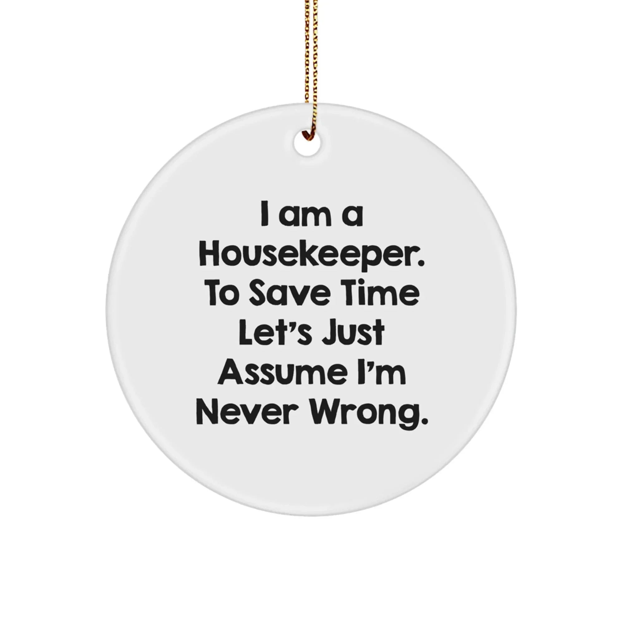 Funny Housekeeper Gifts from Men to Friends, Unique Circle Ornament for Christmas, I'm Never Wrong