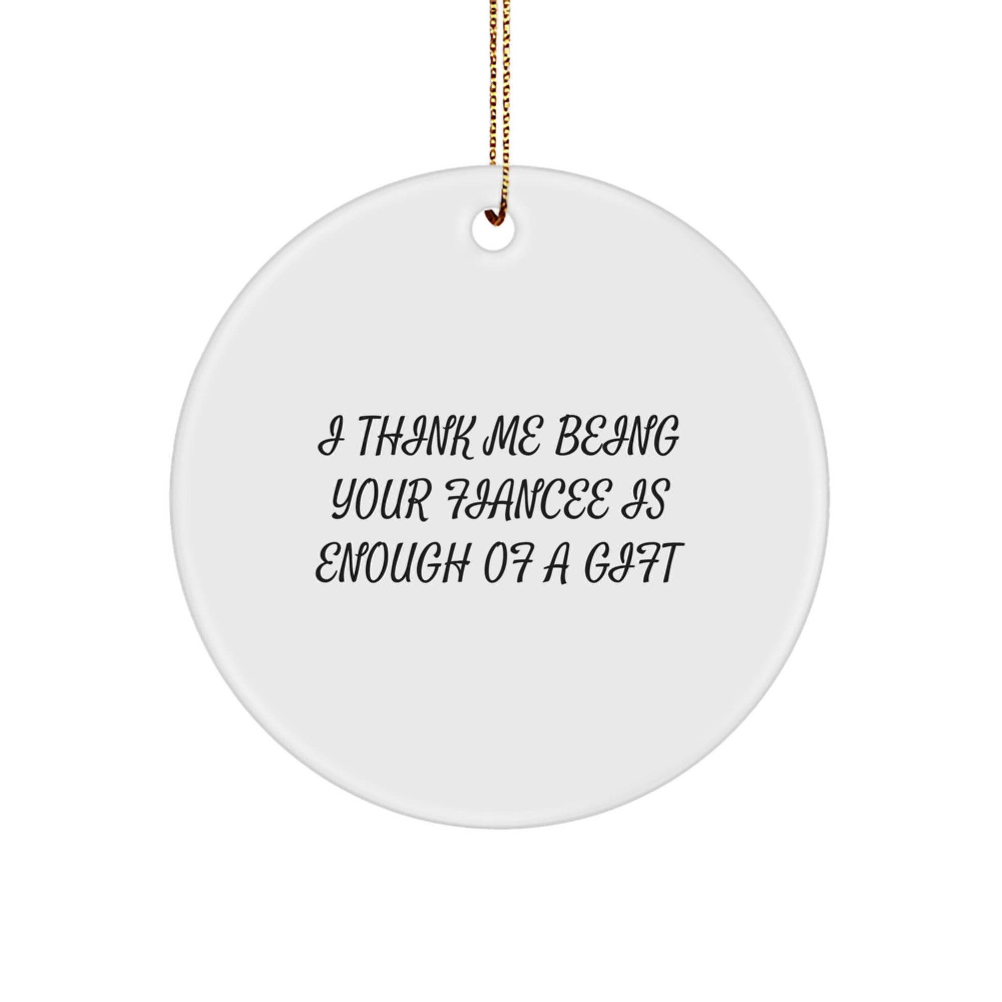 Funny Fiancee Christmas Circle Ornament Gifts from Men to Fiancee, 'I Think Me Being Your Fiancee Is Enough Of A Gift' Unique Circle Ornament for Her - Image 1