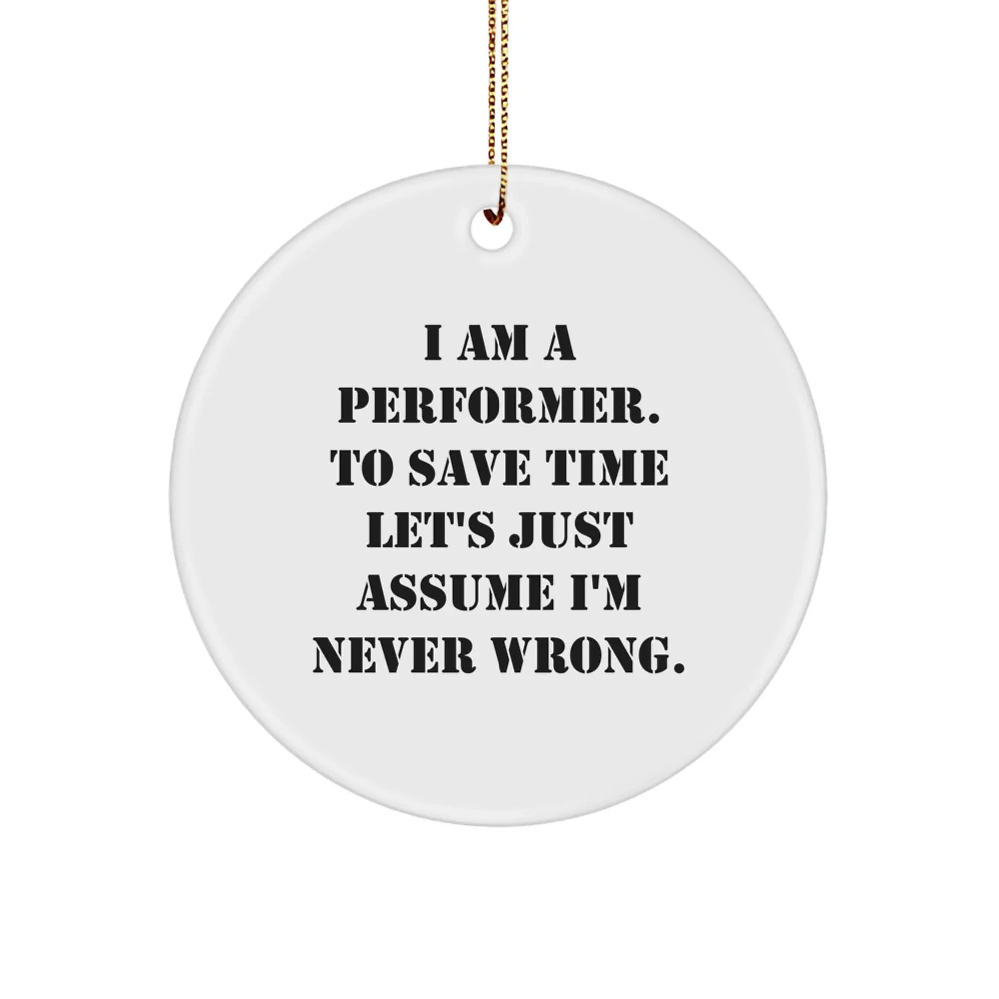 Funny Performer Circle Ornament Gifts from Men to Women Friends, Unique Christmas Unique Gifts for Performer Friends, Funny 'I'm Never Wrong' Quote