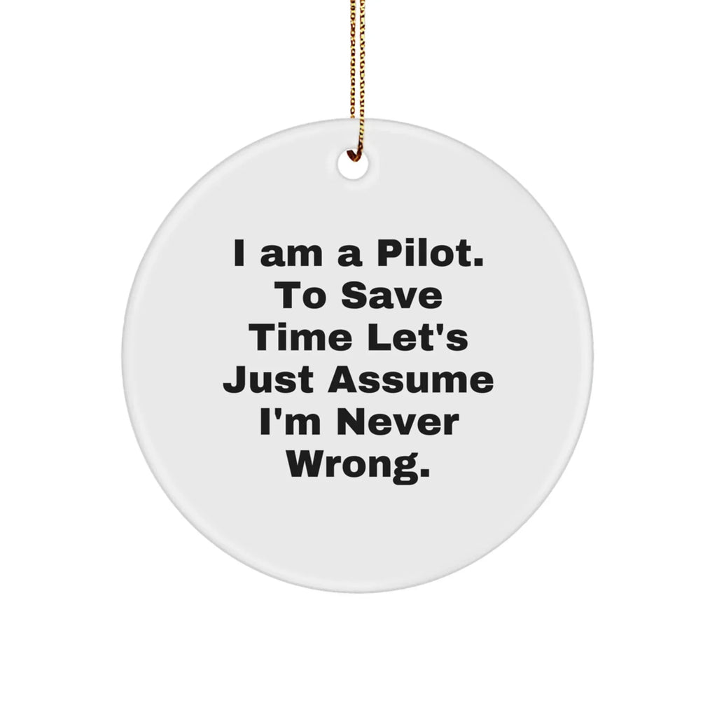 Funny Pilot Gifts from Friends, Circle Ornament for Pilot, I Am A Pilot. To Save Time Let's Just Assume I'm Never Wrong. Christmas Unique Gifts