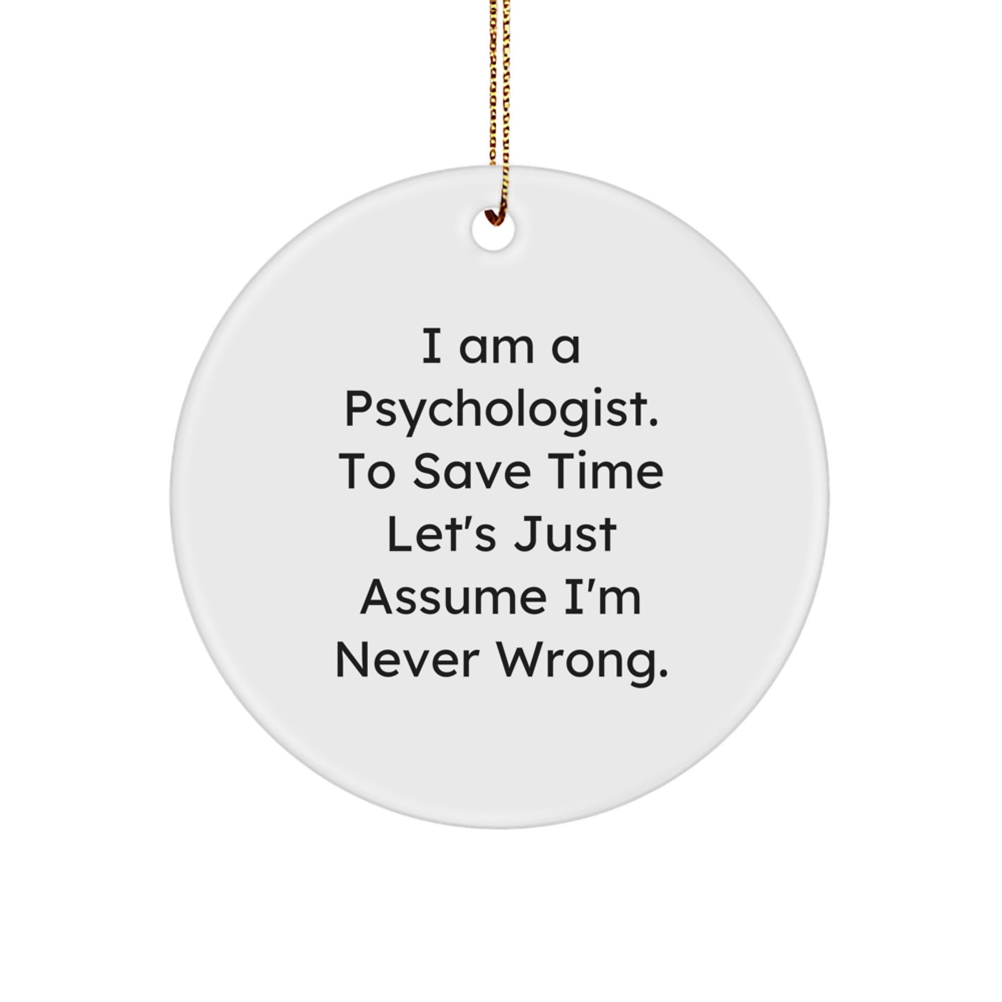Funny Psychologist Gifts for Men - Circle Ornament with 'I Am A Psychologist. To Save Time Let's Just Assume I'm Never Wrong.' Quote, Christmas Unique Gifts from Friends - Image 1