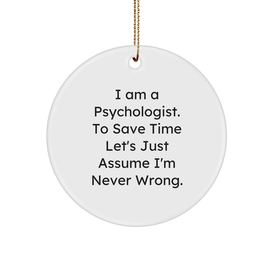 Funny Psychologist Gifts for Men - Circle Ornament with 'I Am A Psychologist. To Save Time Let's Just Assume I'm Never Wrong.' Quote, Christmas Unique Gifts from Friends - Image 1