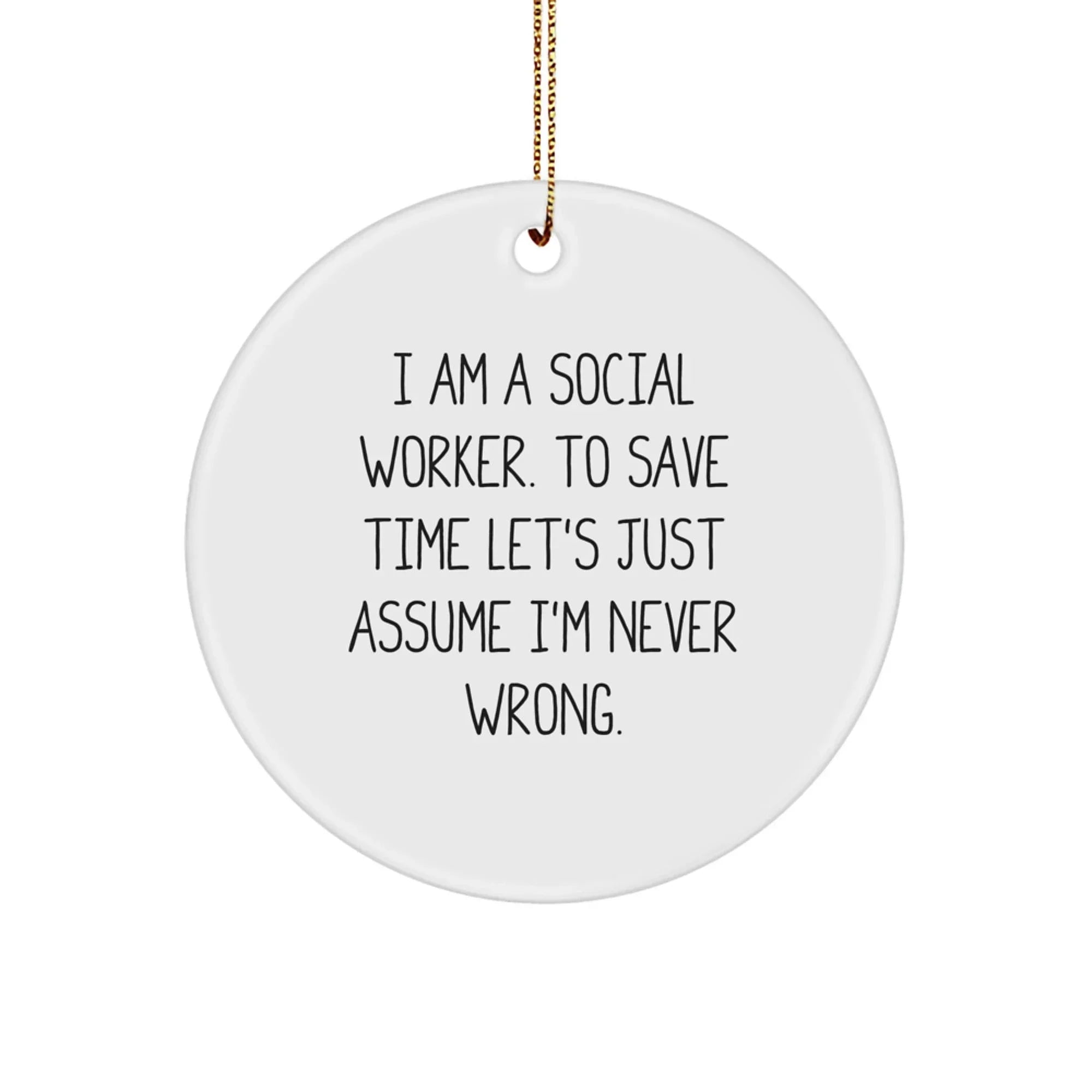 Funny Social Worker Christmas Unique Gifts - I'm Never Wrong Ornament for Social Worker Coworkers, Family and Friends - Unique Circle Ornament for Social Worker's Office or Home