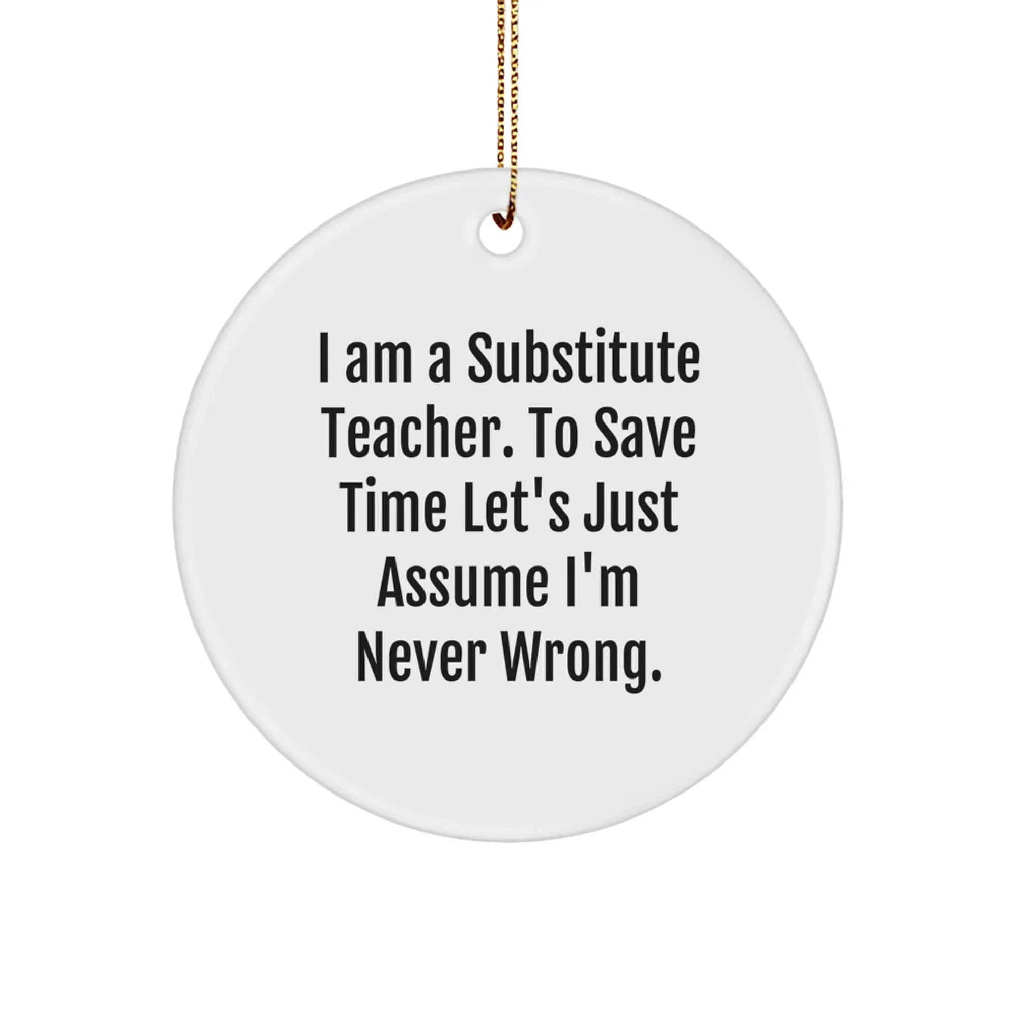 Funny Substitute Teacher Gifts from Friends - 'I'm Never Wrong' Humorous Circle Ornament for Christmas Unique Gifts for Substitute Teachers