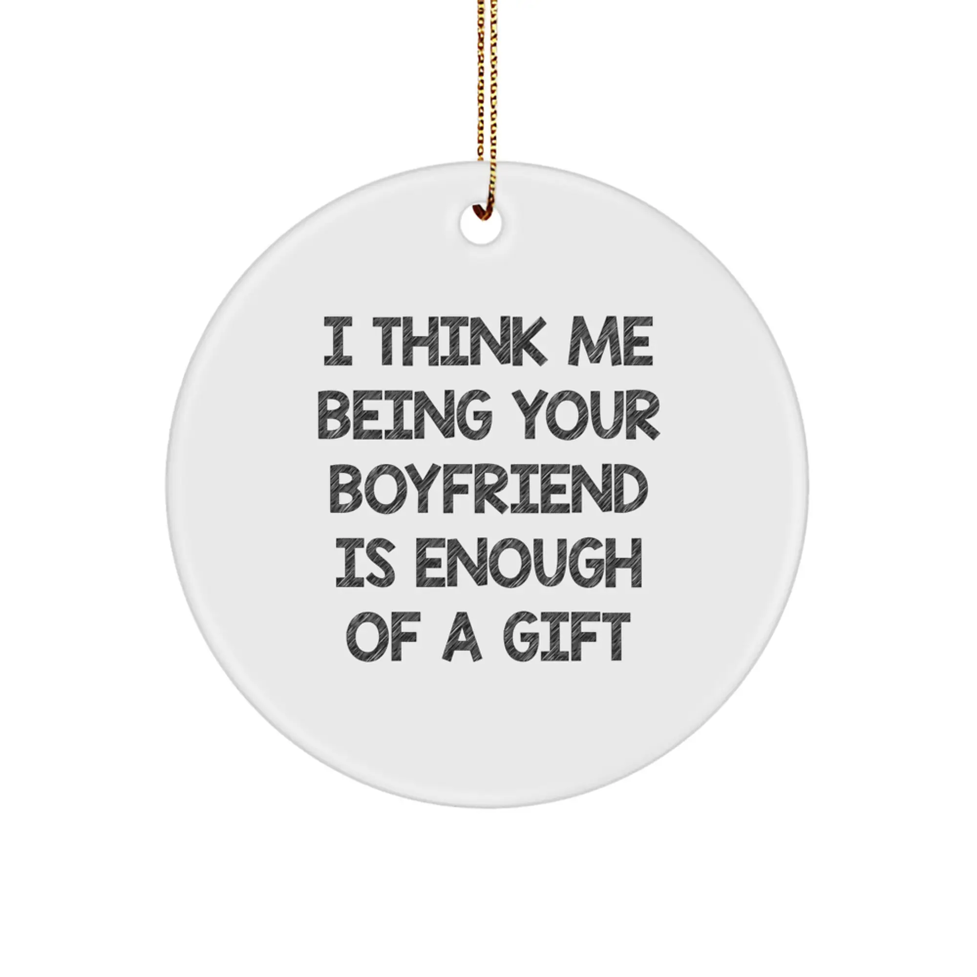 Funny Sweetheart Gifts Circle Ornament I Think Me Being Your Sweetheart Is Enough Of A Gift for Him Christmas - Image 1