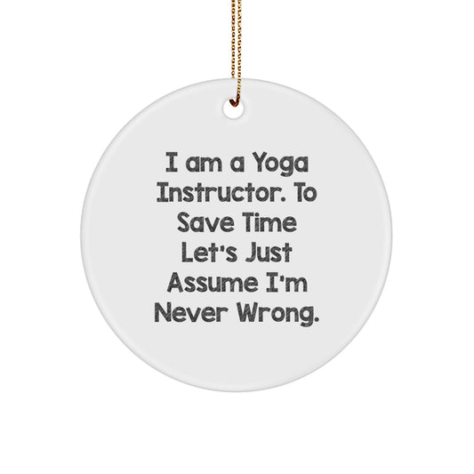 Funny Yoga Instructor Gifts from Friends for Christmas Unique Circle Ornaments with Quote - 'I Am A Yoga Instructor. To Save Time Let's Just Assume I'm Never Wrong.' - Image 1