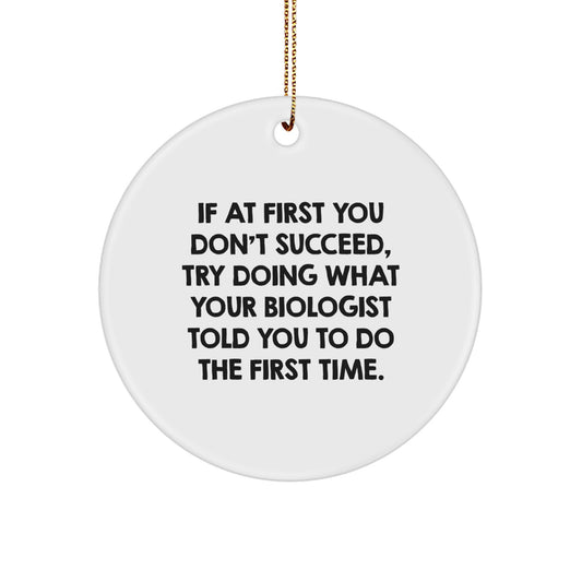 Funny Biologist Gifts from Friends and Family - Christmas Circle Ornament Quotes, 'If At First You Don't Succeed, Try Doing What Your Biologist Told You To Do The First Time.' - Image 1