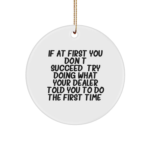Funny Dealer Gift Ideas - If At First You Don't Succeed, Try Doing What Your Dealer Told You To Do The First Time. - Christmas Circle Ornament for Dealer Friends - Image 1