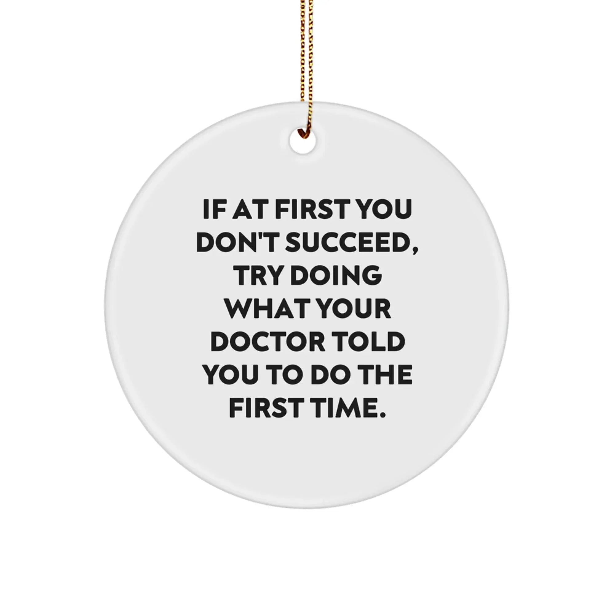 Funny Doctor Gift, Christmas Unique Gifts for Doctor, If At First You Don't Succeed, Try Doing What Your Doctor Told You To Do The First Time.