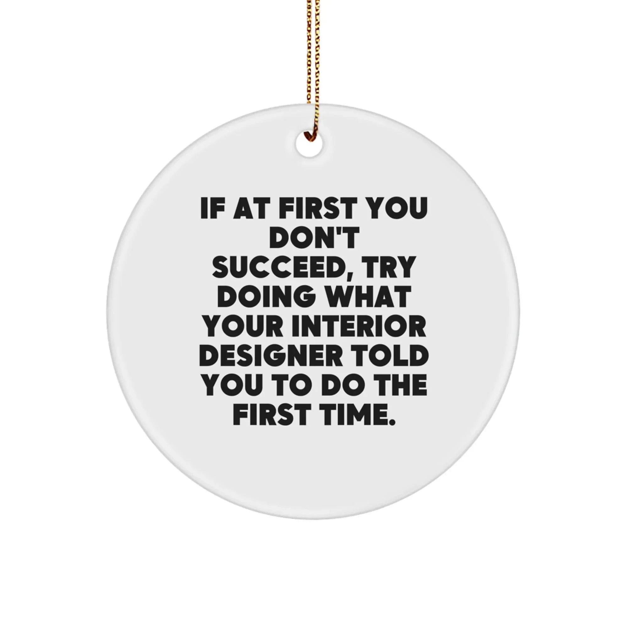 Funny Interior Designer Gifts, Circle Ornament with Quote 'Try Doing What Your Interior Designer Told You To Do First', Christmas Unique Gifts for Friends from