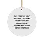Funny Law Enforcement Officer Christmas Tree Circle Ornament Quotes 'If At First You Don't Succeed, Try Doing What Your Law Enforcement Officer Told You To Do The First Time.