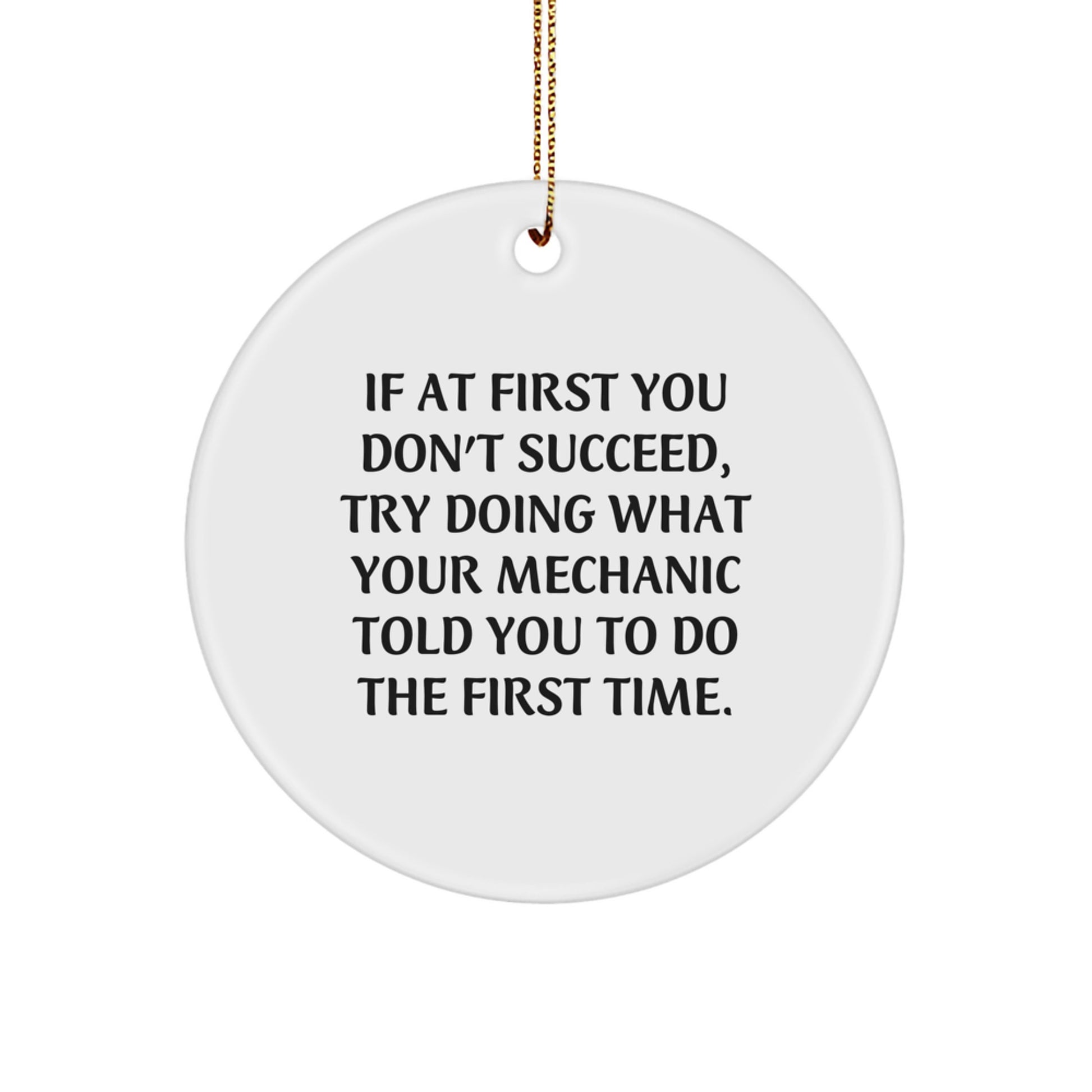 Funny Mechanic Gifts for Men - If At First You Don't Succeed, Try Doing What Your Mechanic Told You To Do The First Time - Custom Circle Ornament - Christmas Unique Gifts from Friends to Mechanic - Image 1