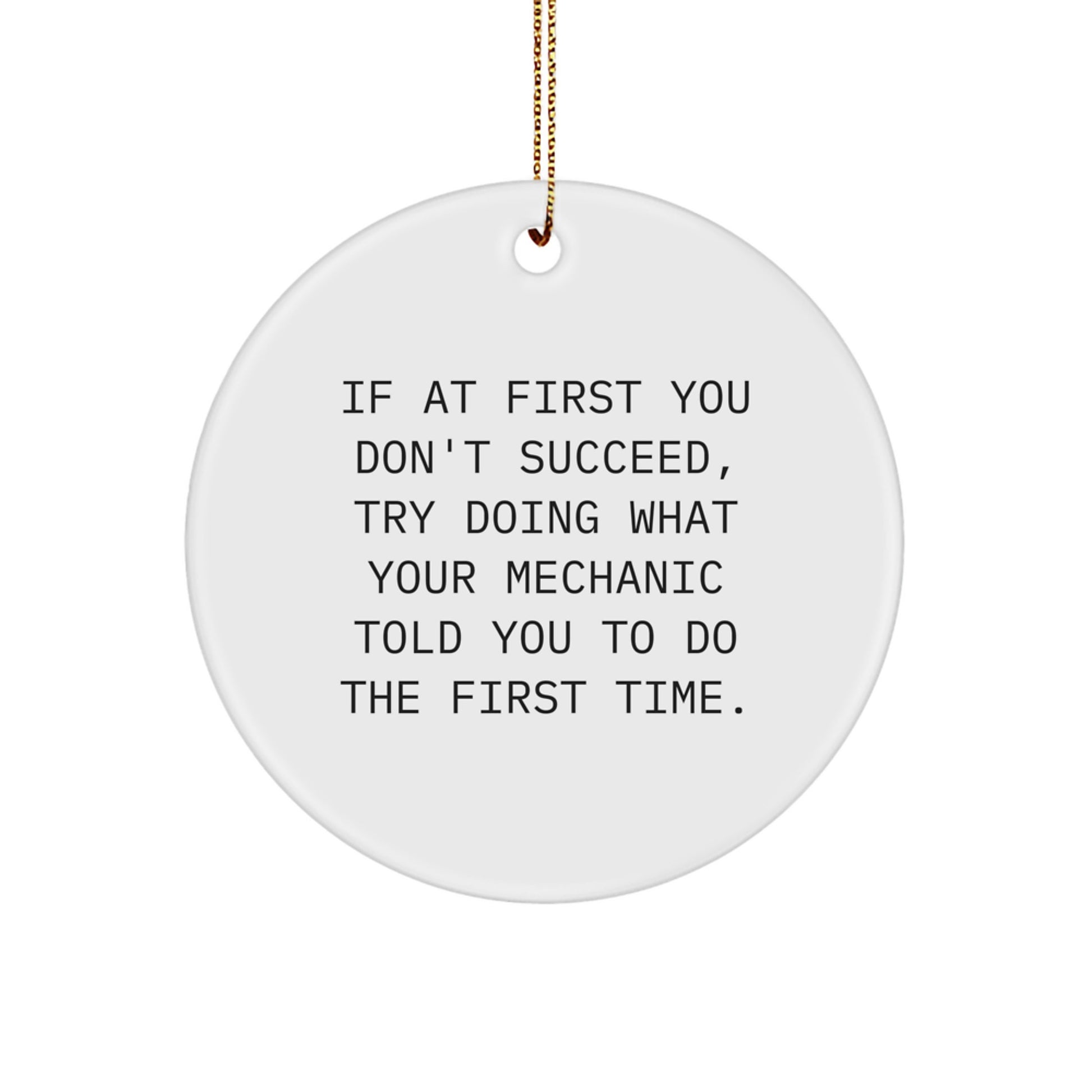 Funny Mechanic Gifts from Friends - Circle Ornament for Christmas Unique Mechanic Decorations - If At First You Don't Succeed, Try Doing What Your Mechanic Told You To Do The First Time. - Image 1