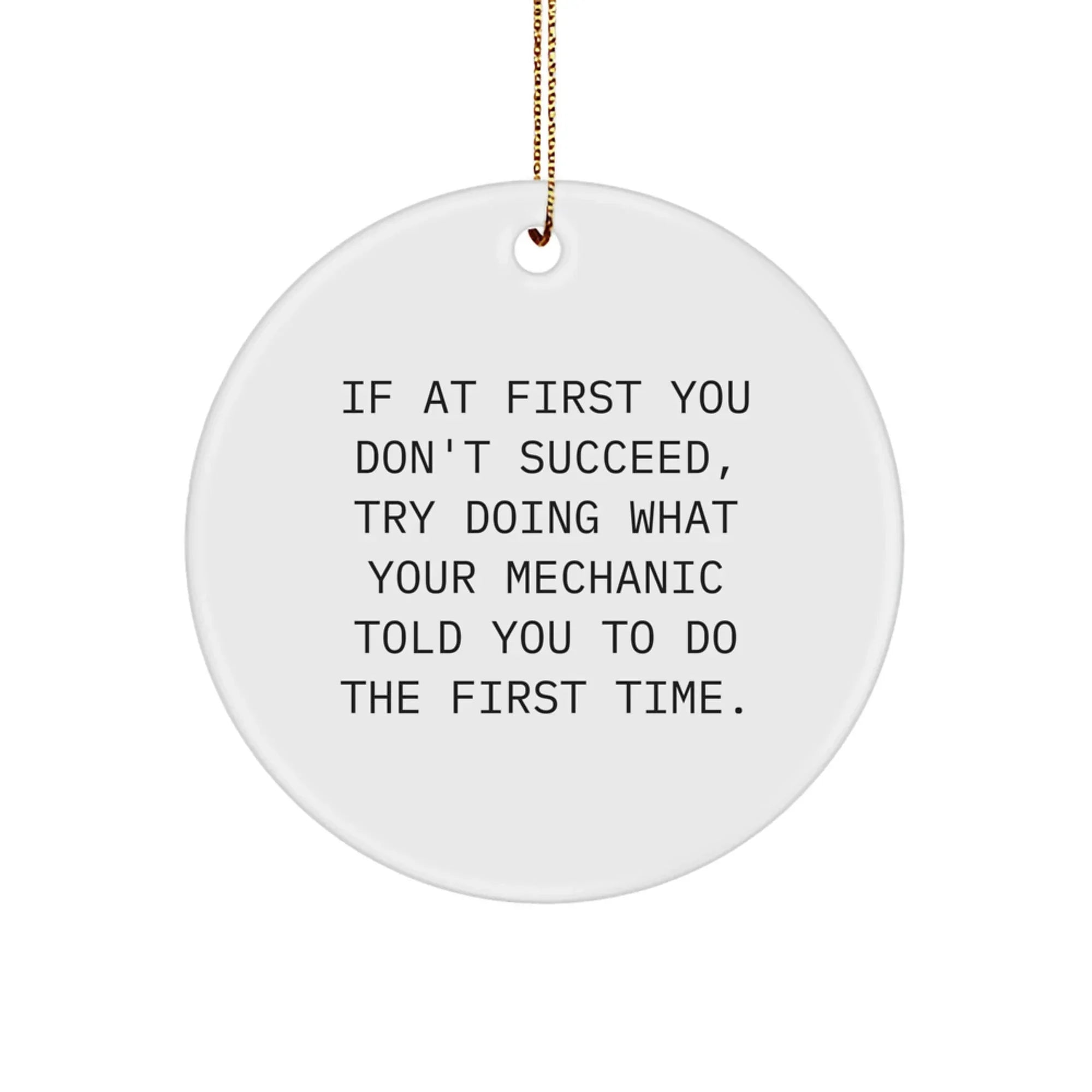 Funny Mechanic Gifts from Friends - Circle Ornament for Christmas Unique Mechanic Decorations - If At First You Don't Succeed, Try Doing What Your Mechanic Told You To Do The First Time.