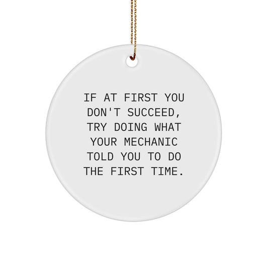 Funny Mechanic Gifts from Friends - Circle Ornament for Christmas Unique Mechanic Decorations - If At First You Don't Succeed, Try Doing What Your Mechanic Told You To Do The First Time. - Image 1