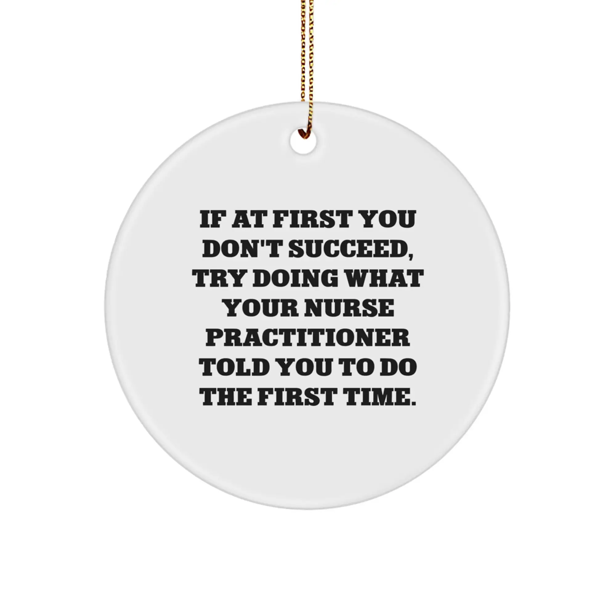 Funny Nurse Practitioner Gifts from Men to Friends - If At First You Don't Succeed Try Doing What Your Nurse Practitioner Told You To Do The First Time Christmas Unique Ornaments - Image 1