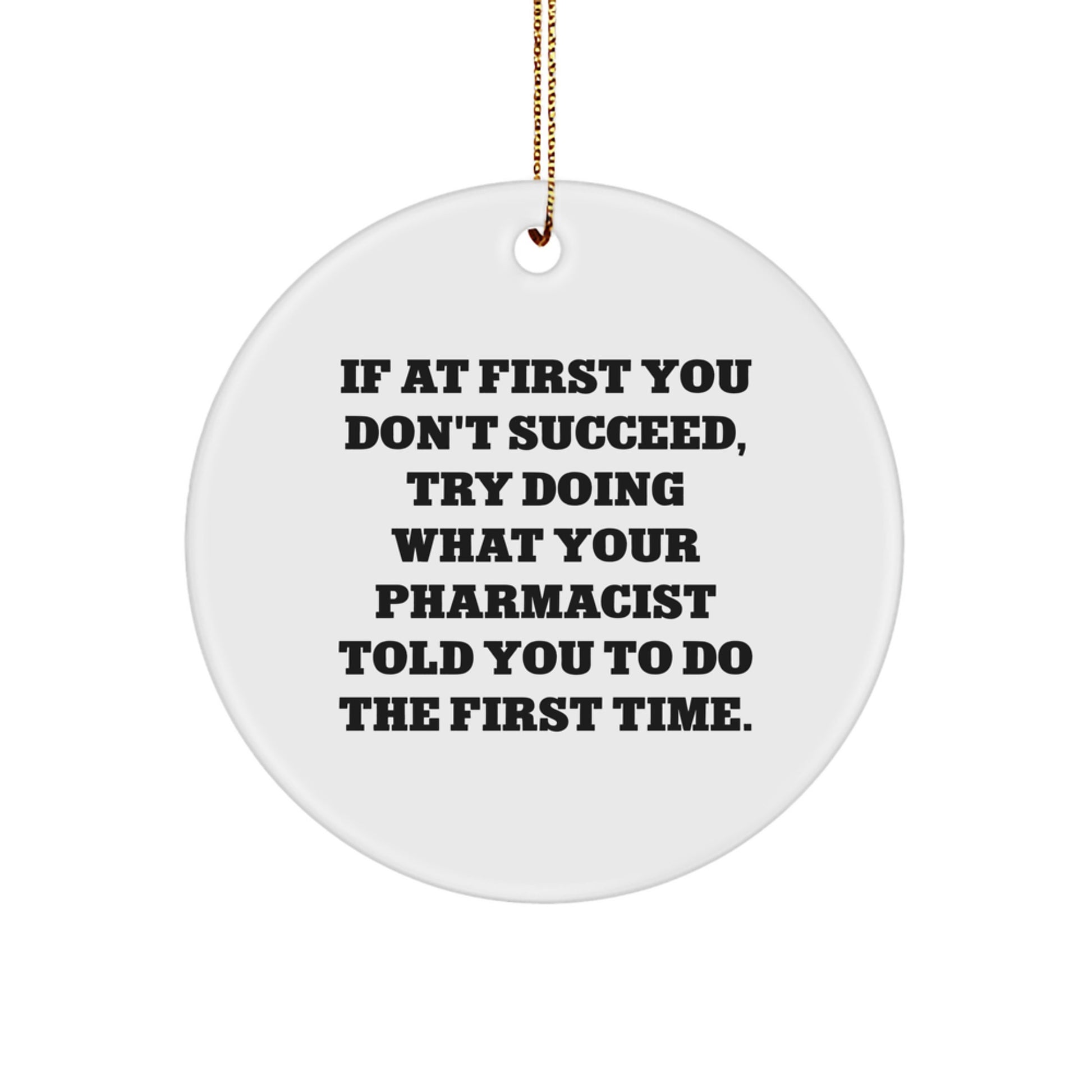 Funny Pharmacist Gifts from Men, Christmas Unique Gifts for Friends, Pharmacist Circle Ornament, If At First You Don't Succeed, Try Doing What Your Pharmacist Told You To Do The First Time. - Image 1