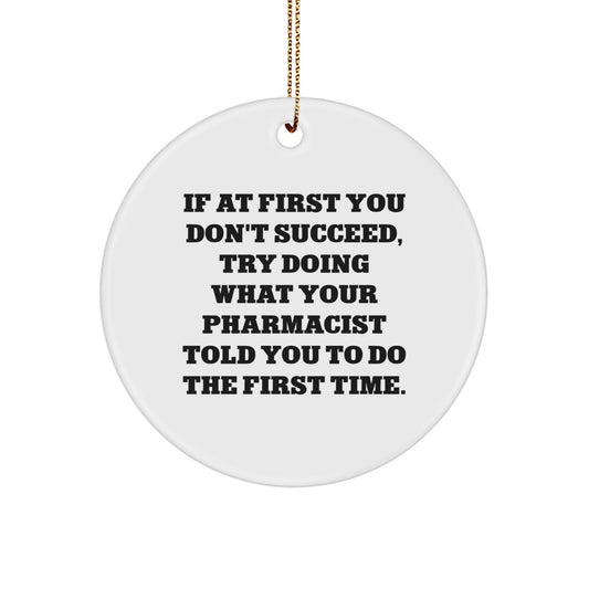 Funny Pharmacist Gifts from Men, Christmas Unique Gifts for Friends, Pharmacist Circle Ornament, If At First You Don't Succeed, Try Doing What Your Pharmacist Told You To Do The First Time. - Image 1