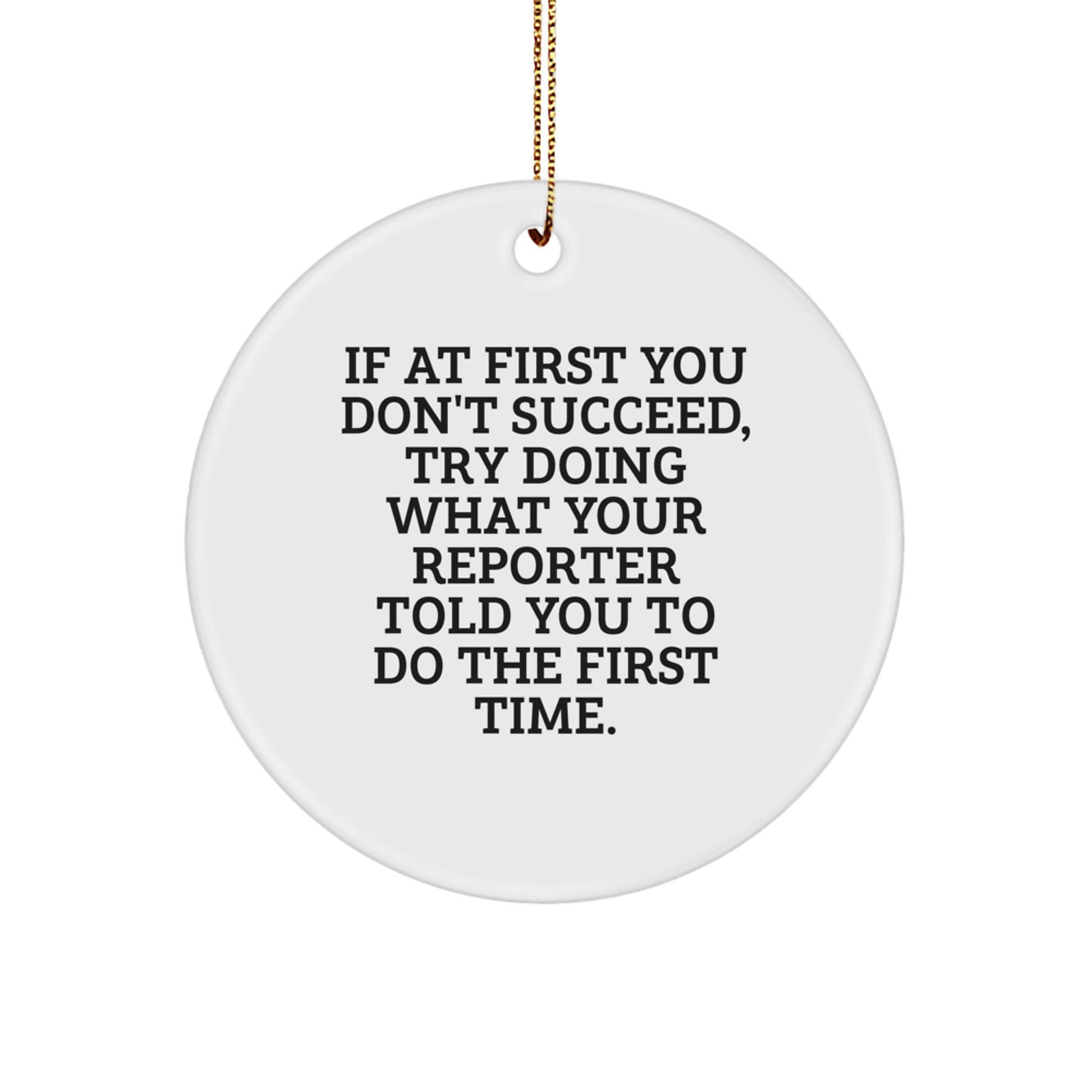 Funny Reporter Christmas Circle Ornament Gifts from Friends for Men and Women - 'If At First You Don't Succeed, Try Doing What Your Reporter Told You To Do The First Time' Motivational - Image 1