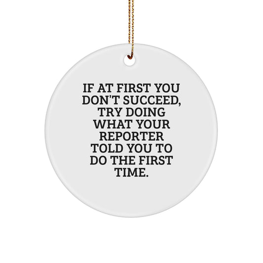 Funny Reporter Christmas Circle Ornament Gifts from Friends for Men and Women - 'If At First You Don't Succeed, Try Doing What Your Reporter Told You To Do The First Time' Motivational - Image 1