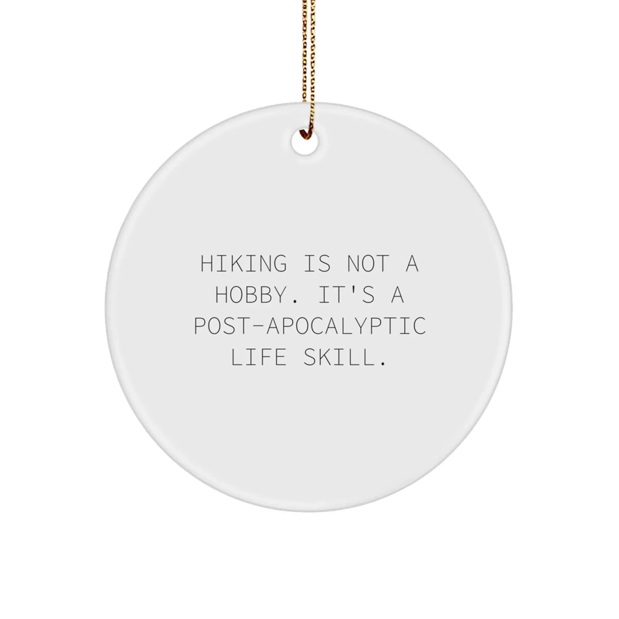 Funny Hiking Gifts for Friends from Men or Women - 'Hiking Is Not A Hobby. It's A Post-apocalyptic Life Skill.' Circle Ornament Christmas Unique Gifts